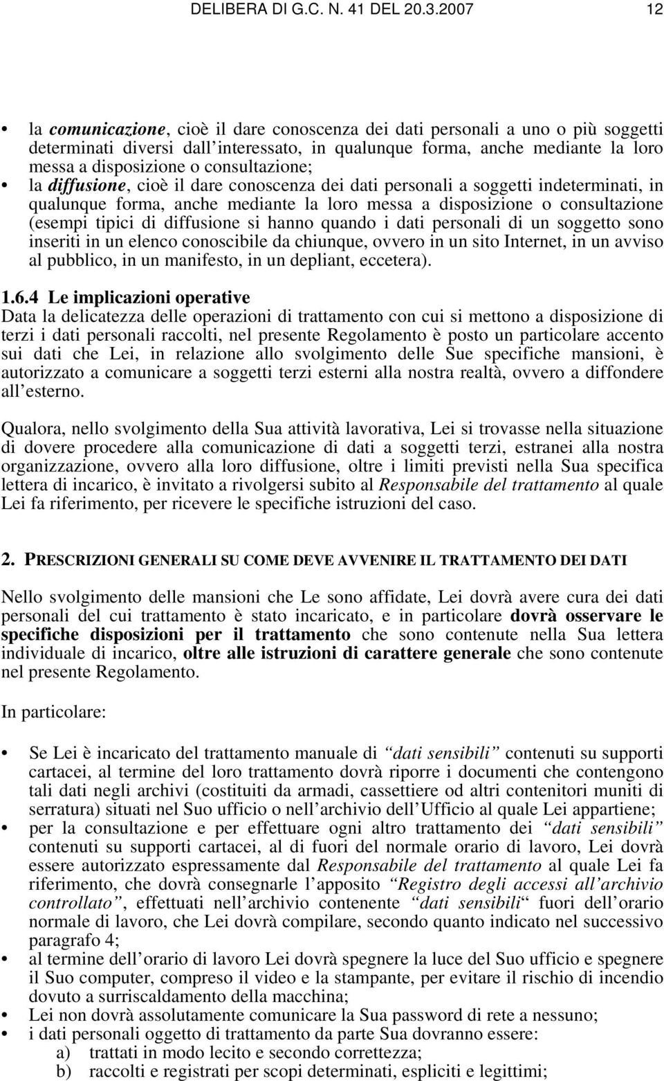 consultazione; la diffusione, cioè il dare conoscenza dei dati personali a soggetti indeterminati, in qualunque forma, anche mediante la loro messa a disposizione o consultazione (esempi tipici di