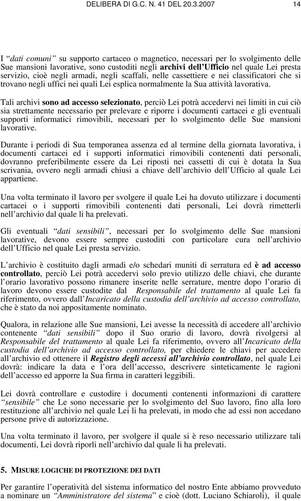 armadi, negli scaffali, nelle cassettiere e nei classificatori che si trovano negli uffici nei quali Lei esplica normalmente la Sua attività lavorativa.