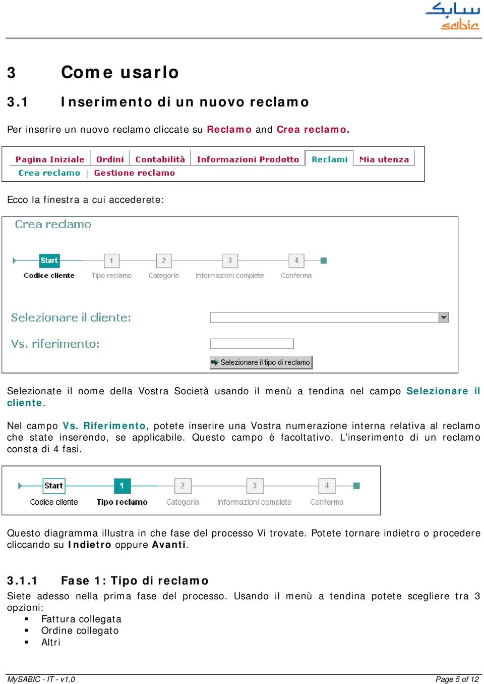 Riferimento, potete inserire una Vostra numerazione interna relativa al reclamo che state inserendo, se applicabile. Questo campo è facoltativo. L inserimento di un reclamo consta di 4 fasi.