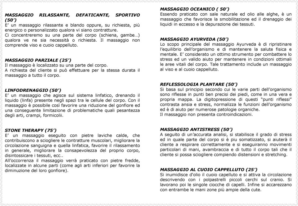 MASSAGGIO PARZIALE (25 ) Il massaggio è localizzato su una parte del corpo. A richiesta del cliente si può effettuare per la stessa durata il massaggio a tutto il corpo.