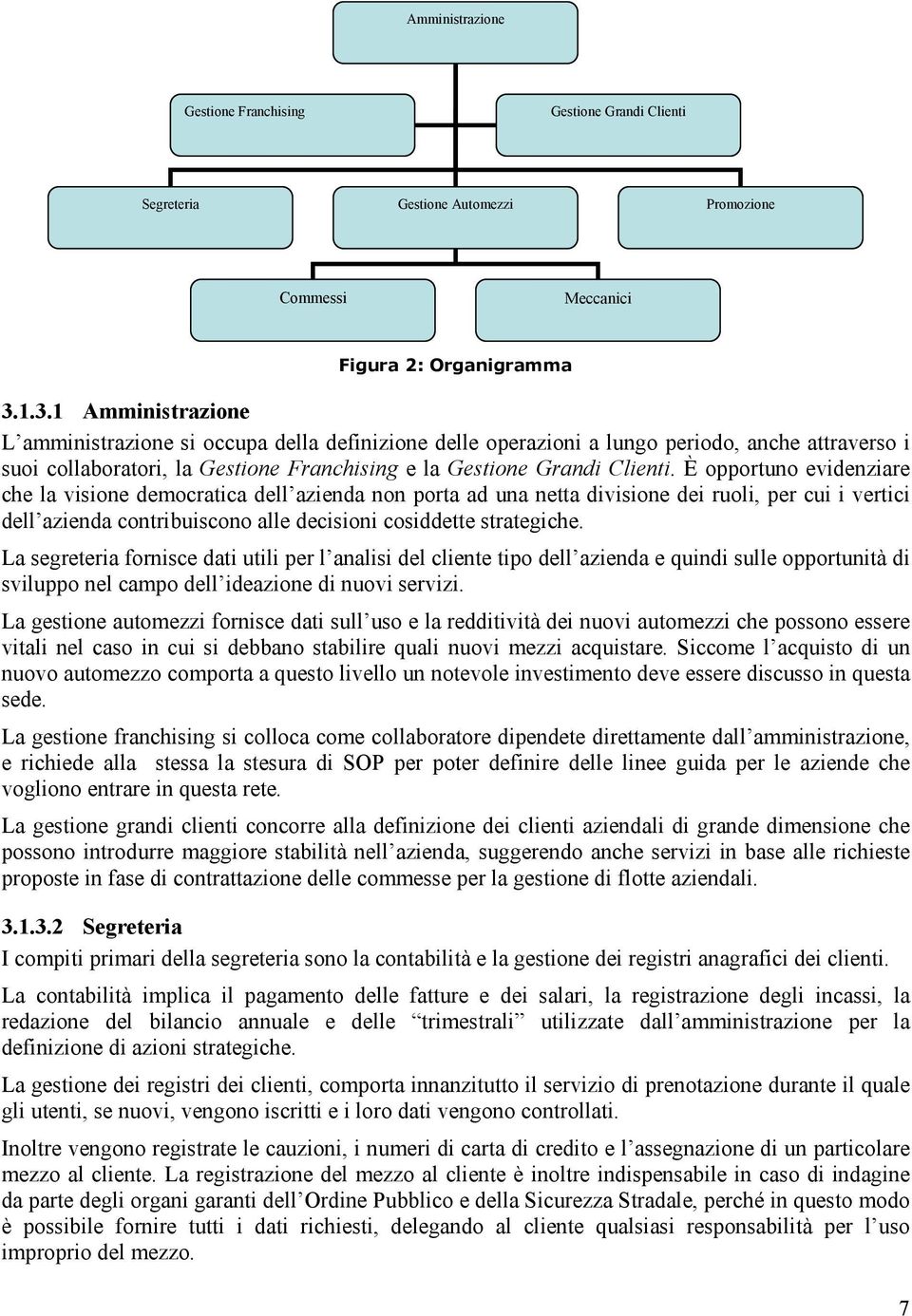 È opportuno evdenzare che la vsone deocratca dell azenda non porta ad una netta dvsone de ruol, per cu vertc dell azenda contrbuscono alle decson cosddette strategche.