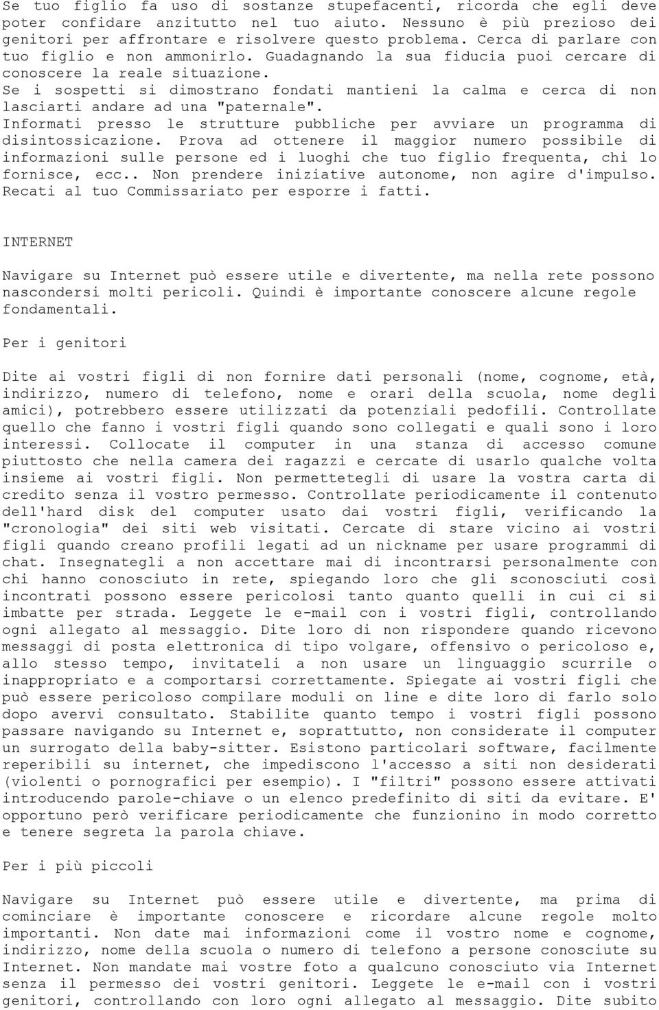 Se i sospetti si dimostrano fondati mantieni la calma e cerca di non lasciarti andare ad una "paternale". Informati presso le strutture pubbliche per avviare un programma di disintossicazione.