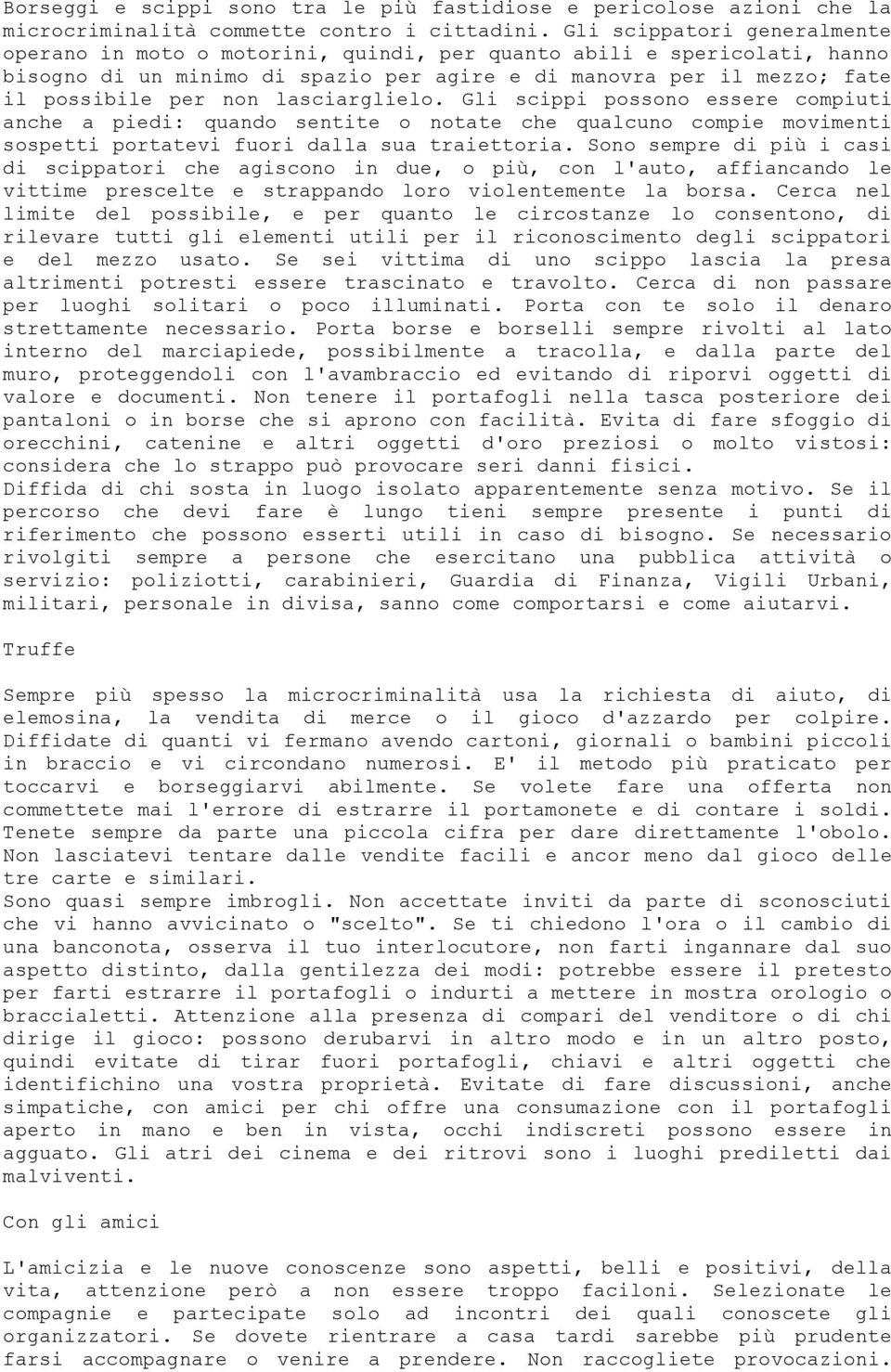 lasciarglielo. Gli scippi possono essere compiuti anche a piedi: quando sentite o notate che qualcuno compie movimenti sospetti portatevi fuori dalla sua traiettoria.