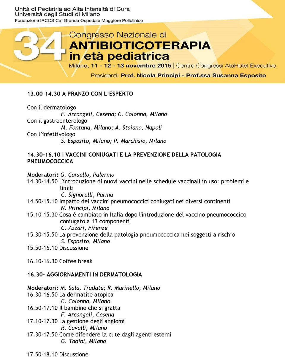 50 L'introduzione di nuovi vaccini nelle schedule vaccinali in uso: problemi e limiti C. Signorelli, Parma 14.50-15.10 Impatto dei vaccini pneumococcici coniugati nei diversi continenti N.