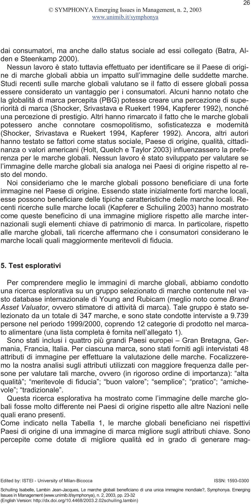 Studi recenti sulle marche globali valutano se il fatto di essere globali possa essere considerato un vantaggio per i consumatori.