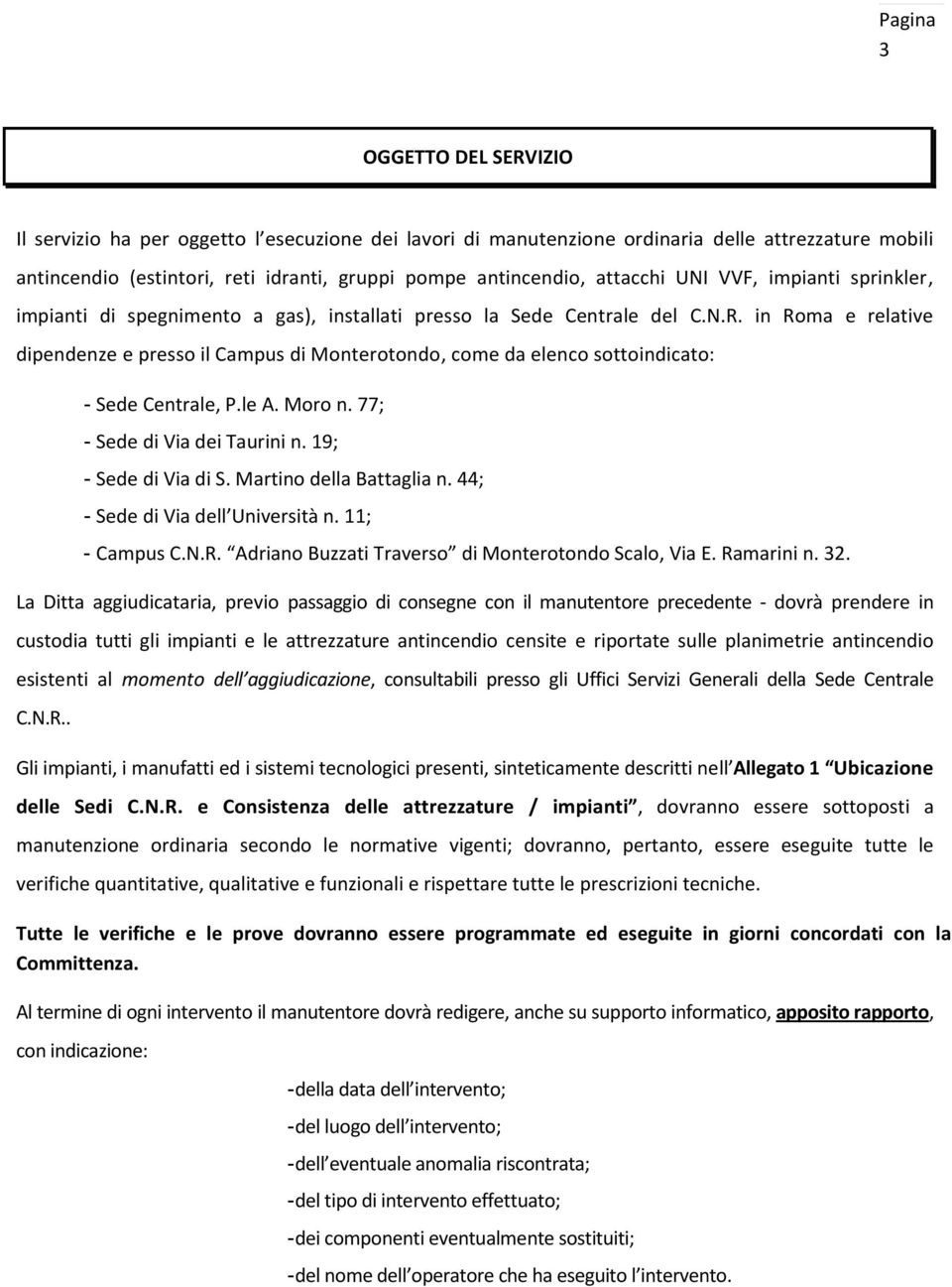 in Roma e relative dipendenze e presso il Campus di Monterotondo, come da elenco sottoindicato: - Sede Centrale, P.le A. Moro n. 77; - Sede di Via dei Taurini n. 19; - Sede di Via di S.