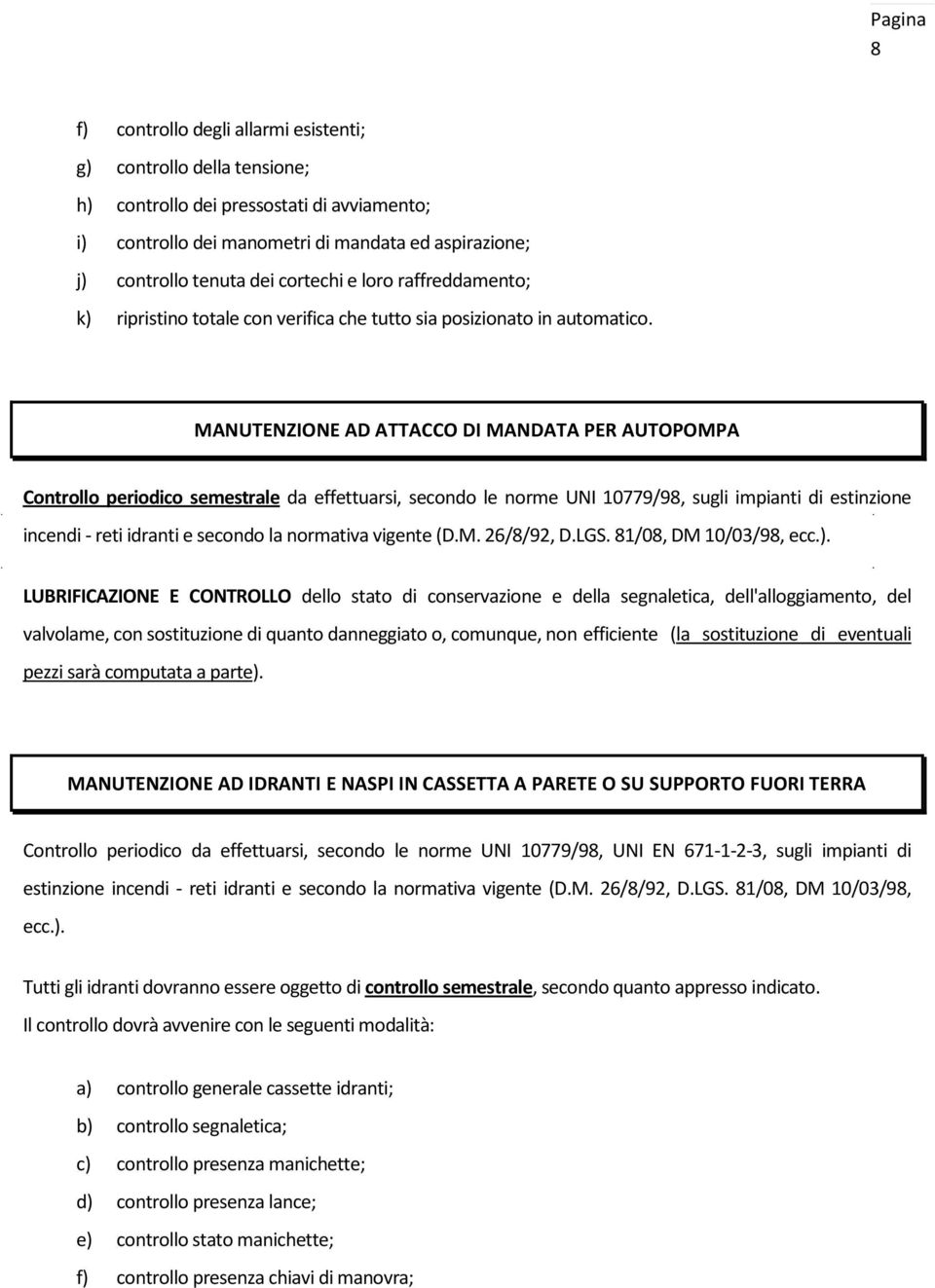 MANUTENZIONE AD ATTACCO DI MANDATA PER AUTOPOMPA Controllo periodico semestrale da effettuarsi, secondo le norme UNI 10779/98, sugli impianti di estinzione incendi - reti idranti e secondo la