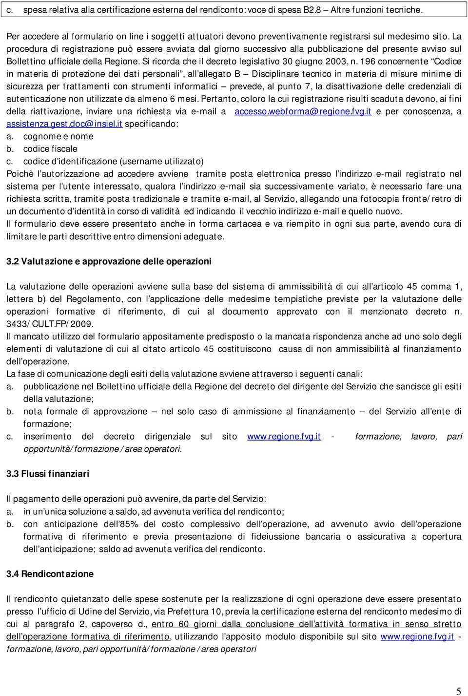 La procedura di registrazione può essere avviata dal giorno successivo alla pubblicazione del presente avviso sul Bollettino ufficiale della Regione.