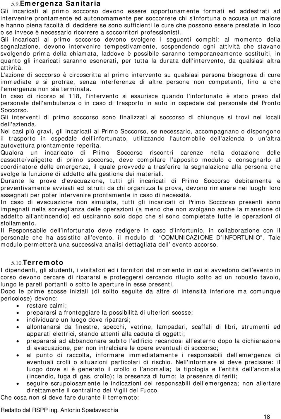 Gli incaricati al primo soccorso devono svolgere i seguenti compiti: al momento della segnalazione, devono intervenire tempestivamente, sospendendo ogni attività che stavano svolgendo prima della