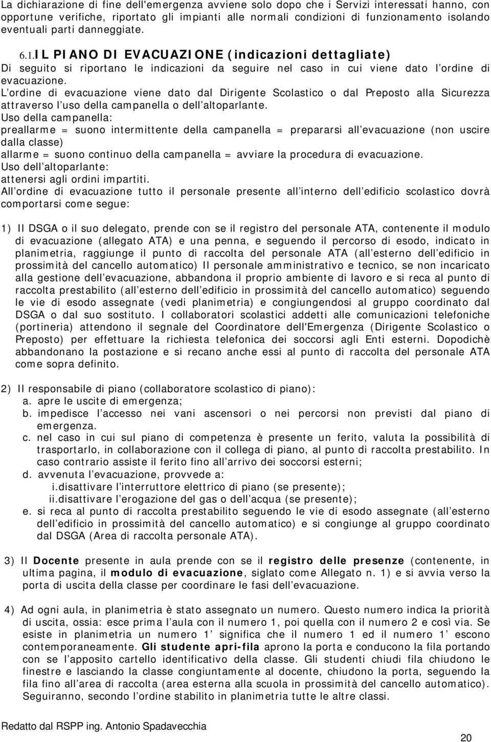 L ordine di evacuazione viene dato dal Dirigente Scolastico o dal Preposto alla Sicurezza attraverso l uso della campanella o dell altoparlante.