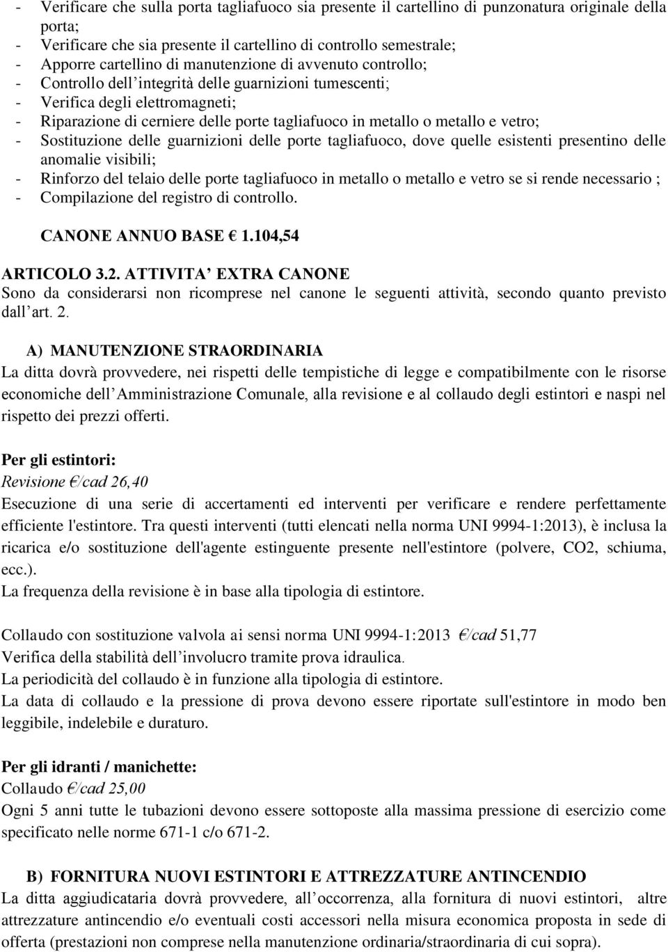 vetro; - Sostituzione delle guarnizioni delle porte tagliafuoco, dove quelle esistenti presentino delle anomalie visibili; - Rinforzo del telaio delle porte tagliafuoco in metallo o metallo e vetro