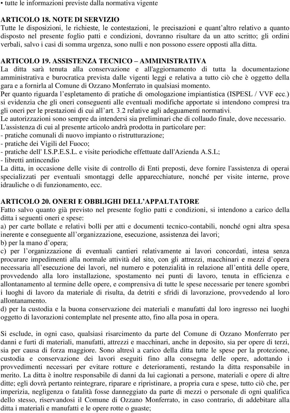 scritto; gli ordini verbali, salvo i casi di somma urgenza, sono nulli e non possono essere opposti alla ditta. ARTICOLO 19.