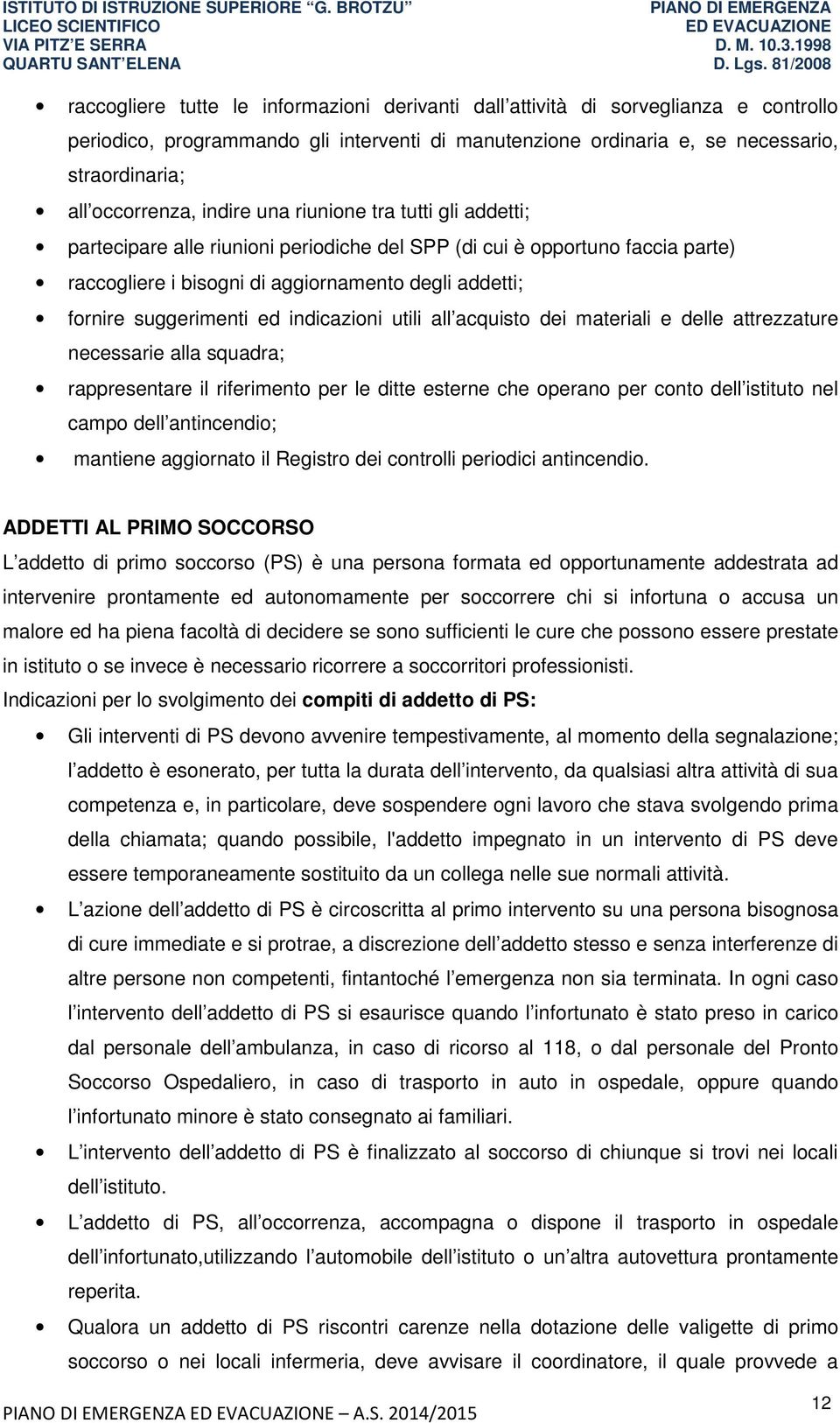 indicazioni utili all acquisto dei materiali e delle attrezzature necessarie alla squadra; rappresentare il riferimento per le ditte esterne che operano per conto dell istituto nel campo dell