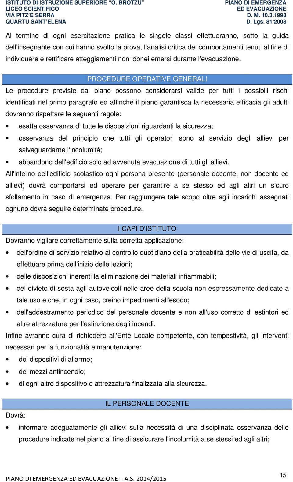 PROCEDURE OPERATIVE GENERALI Le procedure previste dal piano possono considerarsi valide per tutti i possibili rischi identificati nel primo paragrafo ed affinché il piano garantisca la necessaria