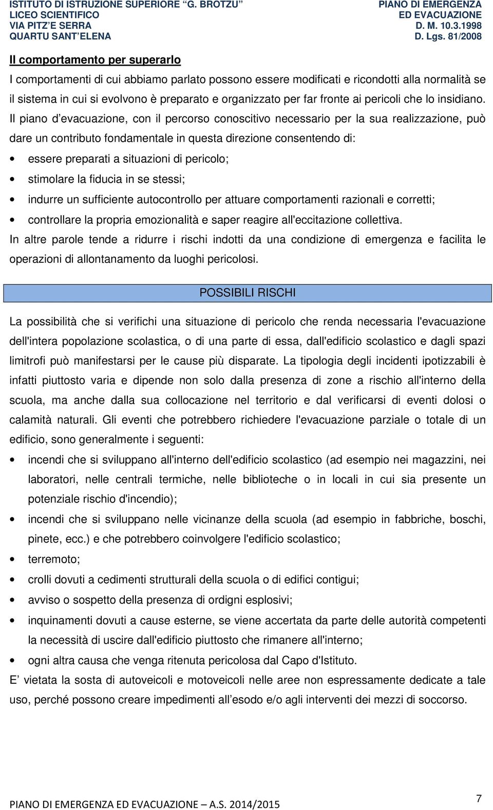 Il piano d evacuazione, con il percorso conoscitivo necessario per la sua realizzazione, può dare un contributo fondamentale in questa direzione consentendo di: essere preparati a situazioni di