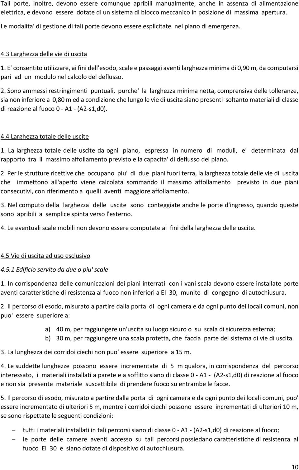 E' consentito utilizzare, ai fini dell'esodo, scale e passaggi aventi larghezza minima di 0,90 m, da computarsi pari ad un modulo nel calcolo del deflusso. 2.