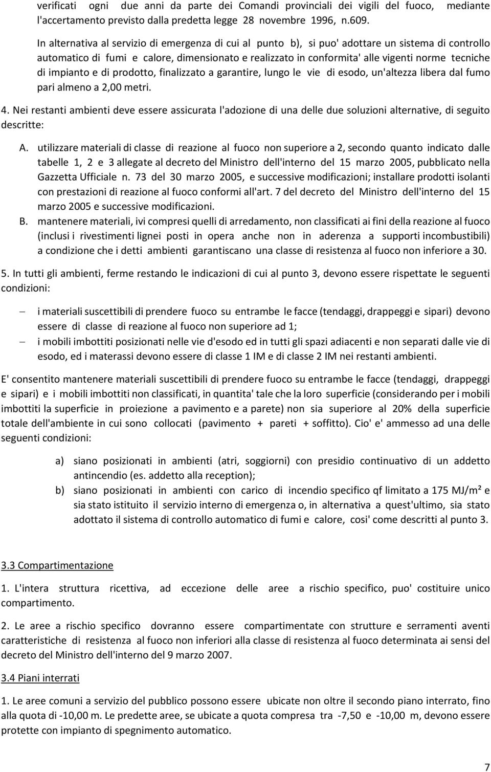 di impianto e di prodotto, finalizzato a garantire, lungo le vie di esodo, un'altezza libera dal fumo pari almeno a 2,00 metri. 4.