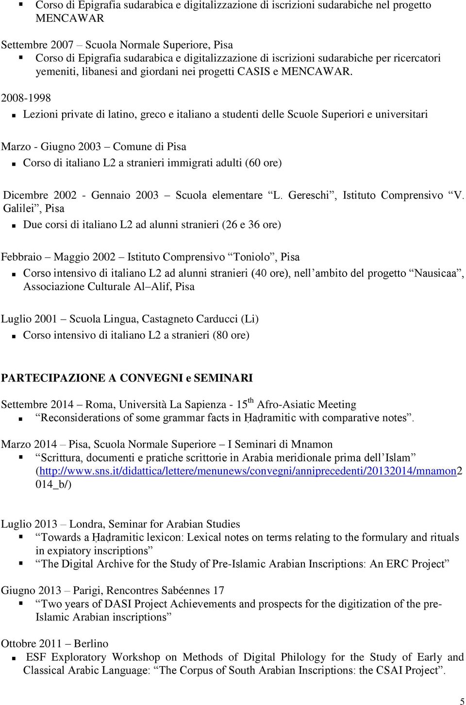 2008-1998 Lezioni private di latino, greco e italiano a studenti delle Scuole Superiori e universitari Marzo - Giugno 2003 Comune di Pisa Corso di italiano L2 a stranieri immigrati adulti (60 ore)