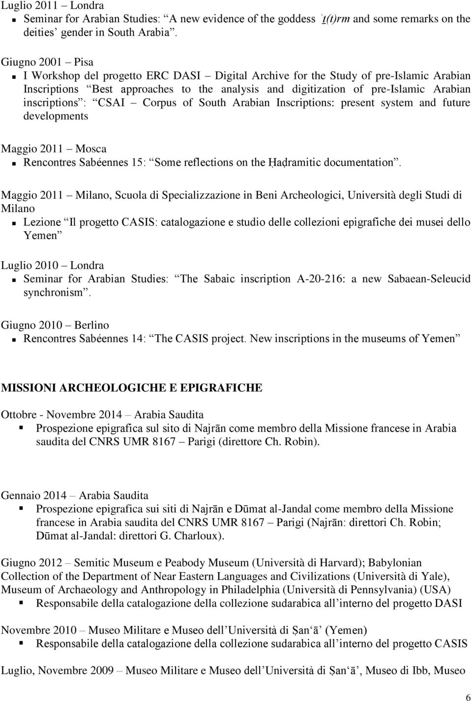 inscriptions : CSAI Corpus of South Arabian Inscriptions: present system and future developments Maggio 2011 Mosca Rencontres Sabéennes 15: Some reflections on the Ḥaḍramitic documentation.
