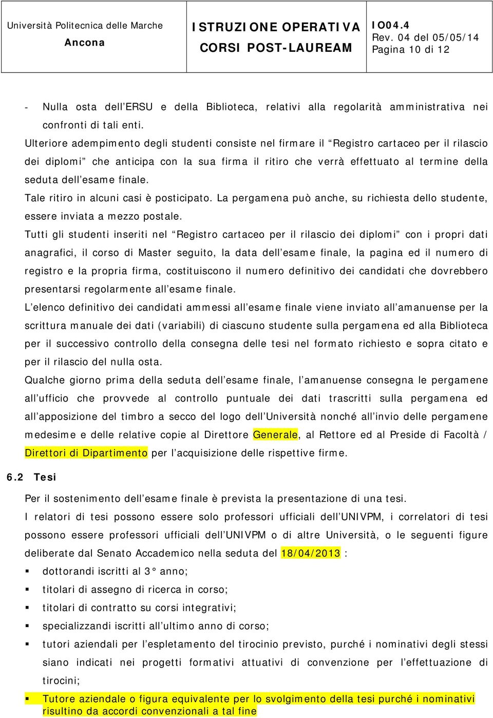 esame finale. Tale ritiro in alcuni casi è posticipato. La pergamena può anche, su richiesta dello studente, essere inviata a mezzo postale.