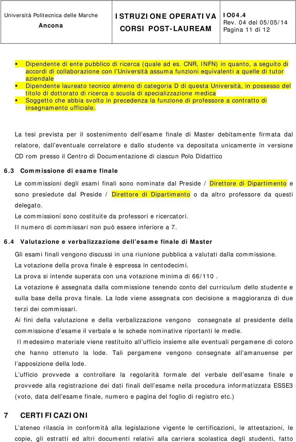 Università, in possesso del titolo di dottorato di ricerca o scuola di specializzazione medica Soggetto che abbia svolto in precedenza la funzione di professore a contratto di insegnamento ufficiale.