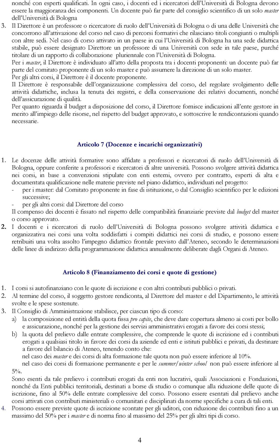 Il Direttore è un professore o ricercatore di ruolo dell Università di Bologna o di una delle Università che concorrono all attivazione del corso nel caso di percorsi formativi che rilasciano titoli