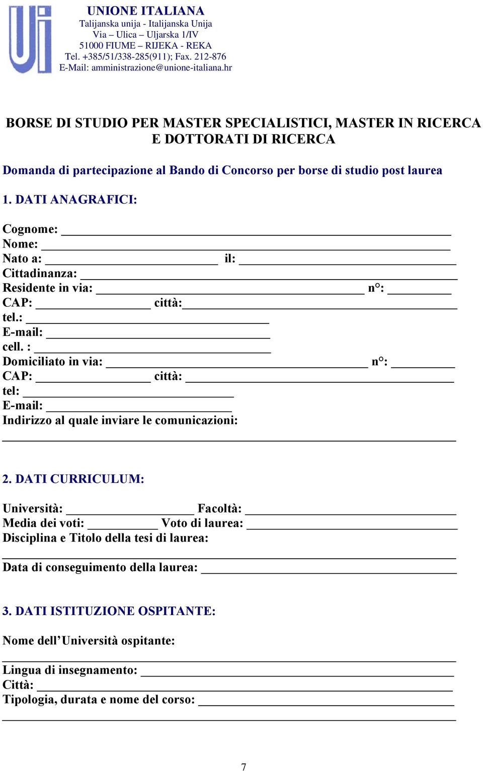 DATI ANAGRAFICI: Cognome: Nome: Nato a: il: Cittadinanza: Residente in via: n : CAP: città: tel.: E-mail: cell.