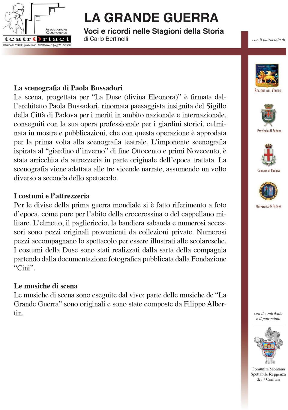 volta alla scenografia teatrale. L imponente scenografia ispirata al giardino d inverno di fine Ottocento e primi Novecento, è stata arricchita da attrezzeria in parte originale dell epoca trattata.