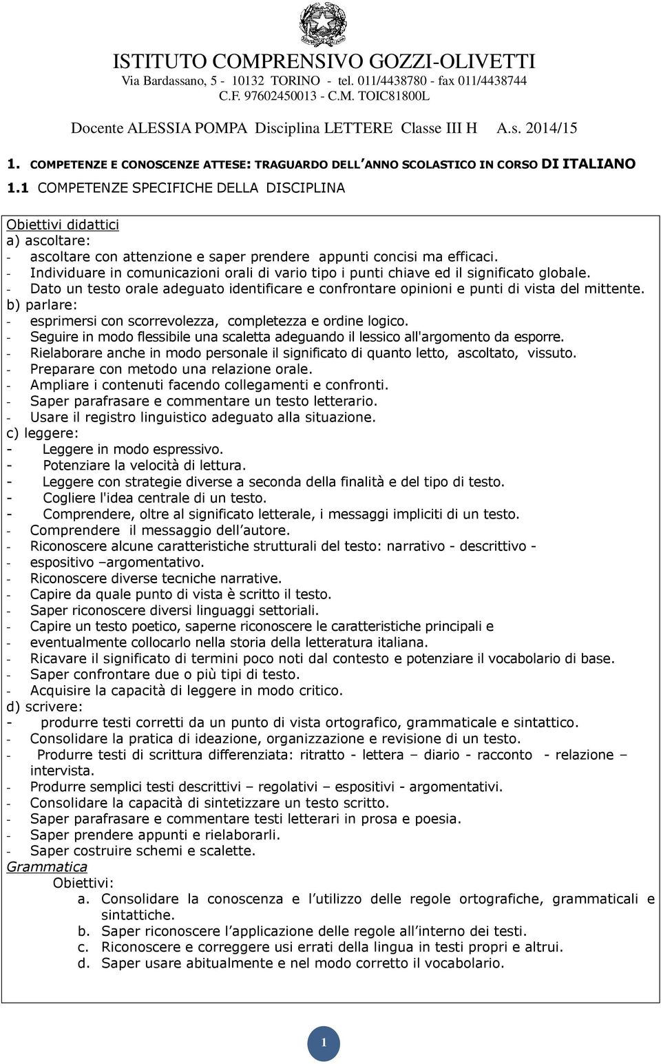 - Individuare in cmunicazini rali di vari tip i punti chiave ed il significat glbale. - Dat un test rale adeguat identificare e cnfrntare pinini e punti di vista del mittente.