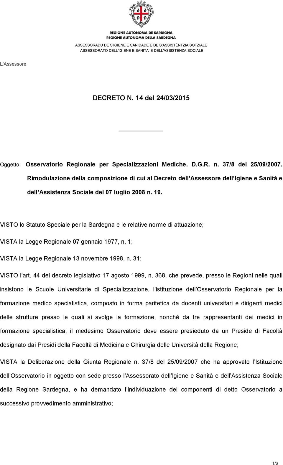 VISTO lo Statuto Speciale per la Sardegna e le relative norme di attuazione; VISTA la Legge Regionale 07 gennaio 1977, n. 1; VISTA la Legge Regionale 13 novembre 1998, n. 31; VISTO l art.