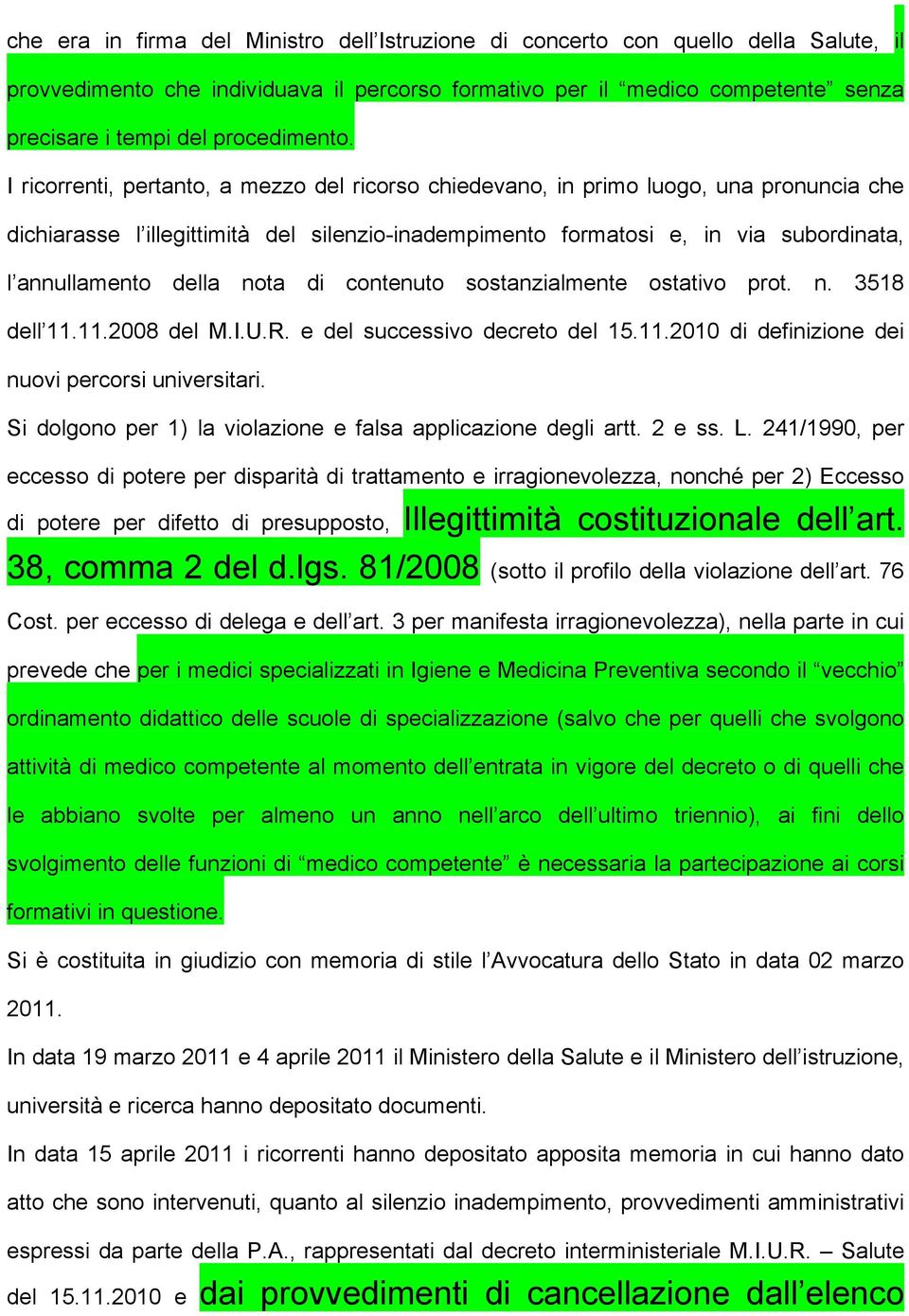 I ricorrenti, pertanto, a mezzo del ricorso chiedevano, in primo luogo, una pronuncia che dichiarasse l illegittimità del silenzio-inadempimento formatosi e, in via subordinata, l annullamento della