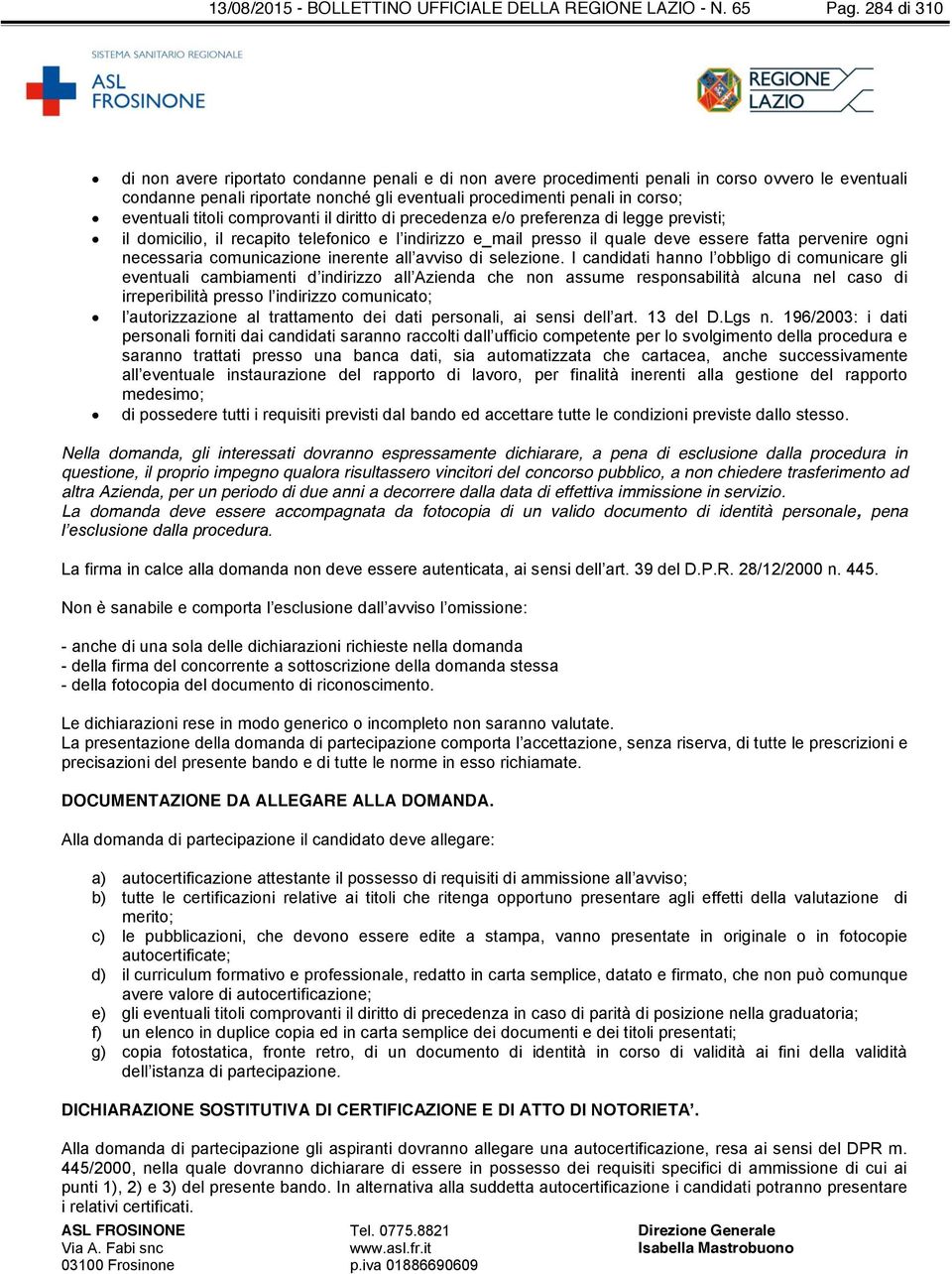 eventuali titoli comprovanti il diritto di precedenza e/o preferenza di legge previsti; il domicilio, il recapito telefonico e l indirizzo e_mail presso il quale deve essere fatta pervenire ogni