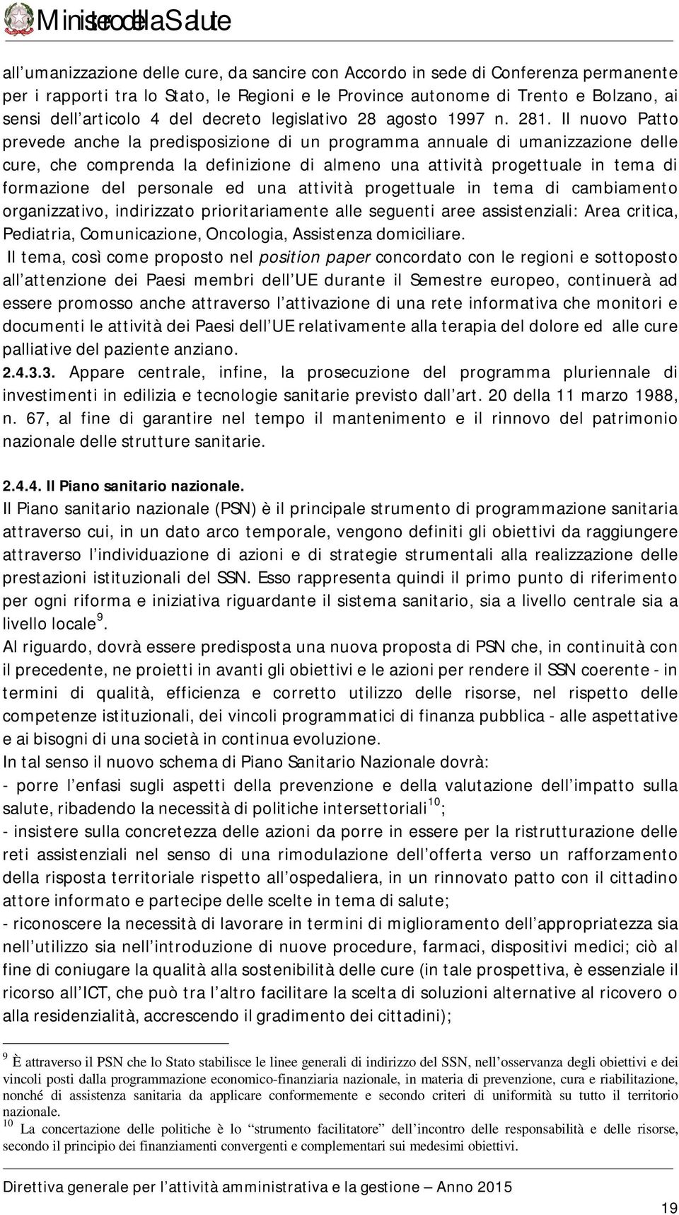 Il nuovo Patto prevede anche la predisposizione di un programma annuale di umanizzazione delle cure, che comprenda la definizione di almeno una attività progettuale in tema di formazione del