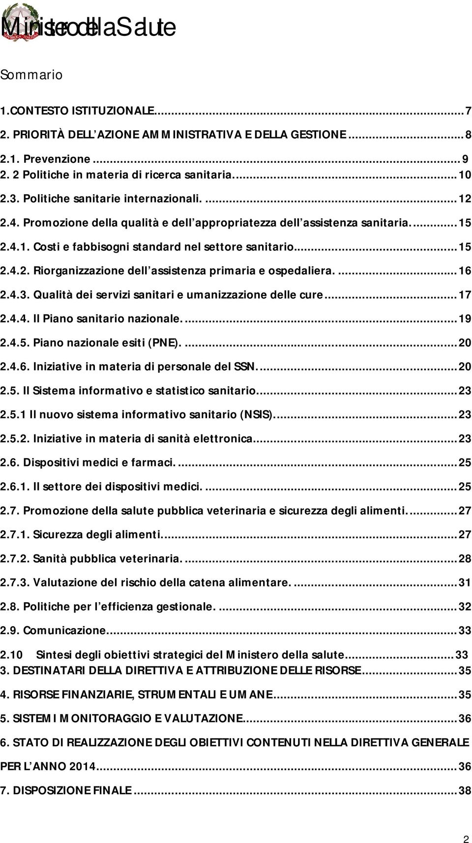 ... 16 2.4.3. Qualità dei servizi sanitari e umanizzazione delle cure... 17 2.4.4. Il Piano sanitario nazionale.... 19 2.4.5. Piano nazionale esiti (PNE).... 20 2.4.6. Iniziative in materia di personale del SSN.