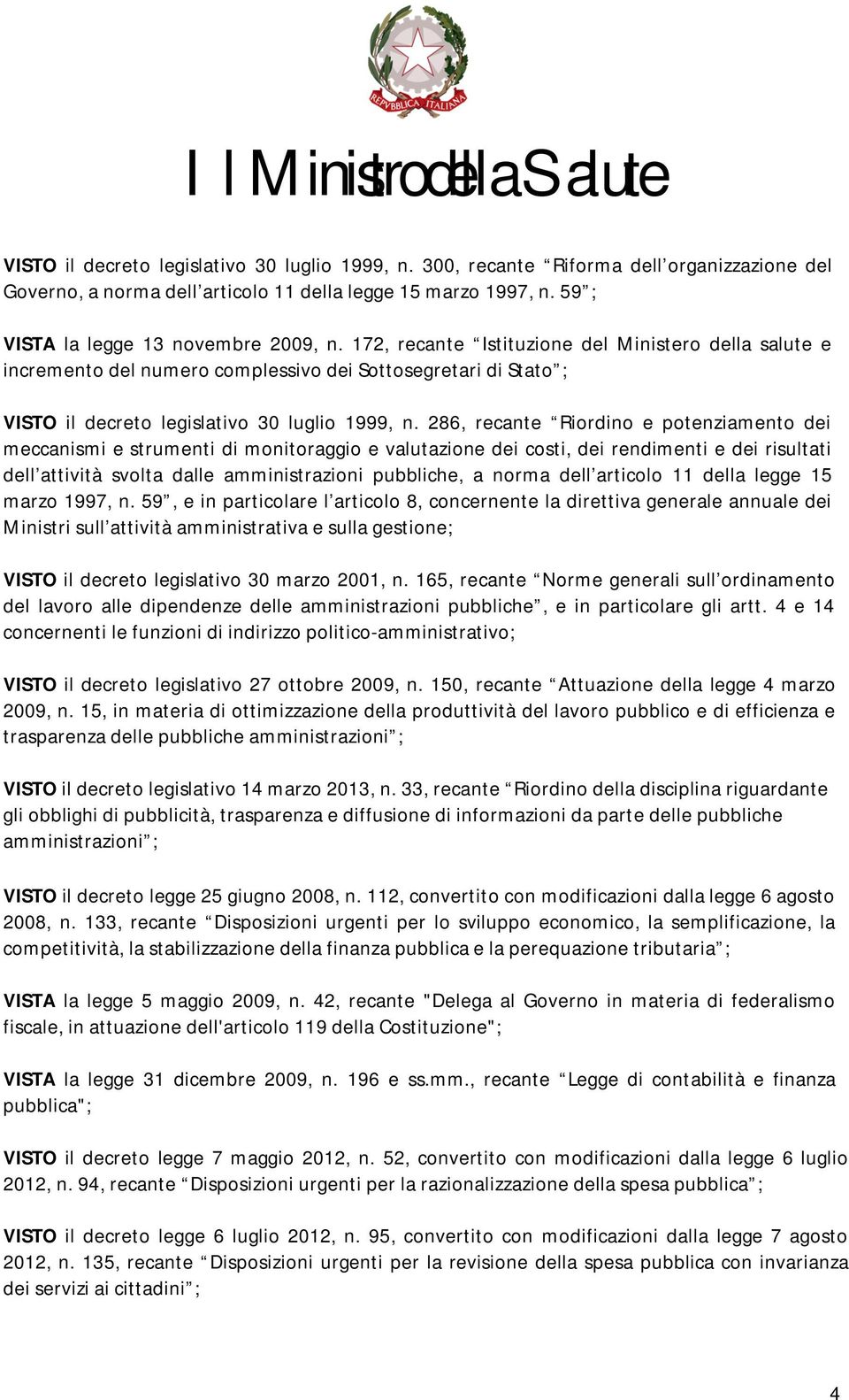 172, recante Istituzione del Ministero della salute e incremento del numero complessivo dei Sottosegretari di Stato ; VISTO il decreto legislativo 30 luglio 1999, n.