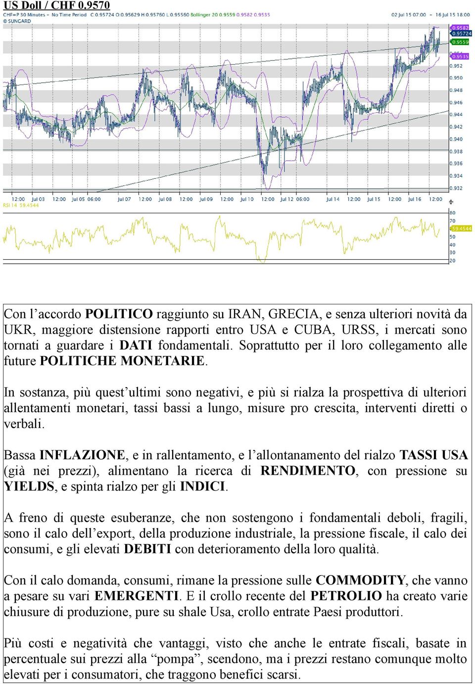 Soprattutto per il loro collegamento alle future POLITICHE MONETARIE.