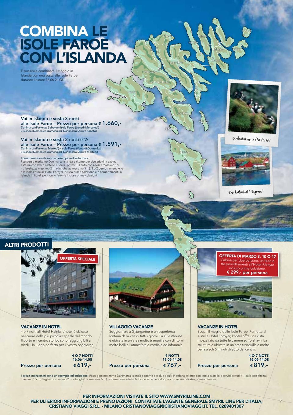660,Danimarca (Partenza Sabato) Isole Faroe (Lunedì-Mercoledì) Luned dì-mercoledì) Islanda (Domenica-Domenica) Danimarca (Arrivo (Arrivvo Sabato) KOLTUR NÓLSOY HESTUR Birdwatching in the Faroes Vai