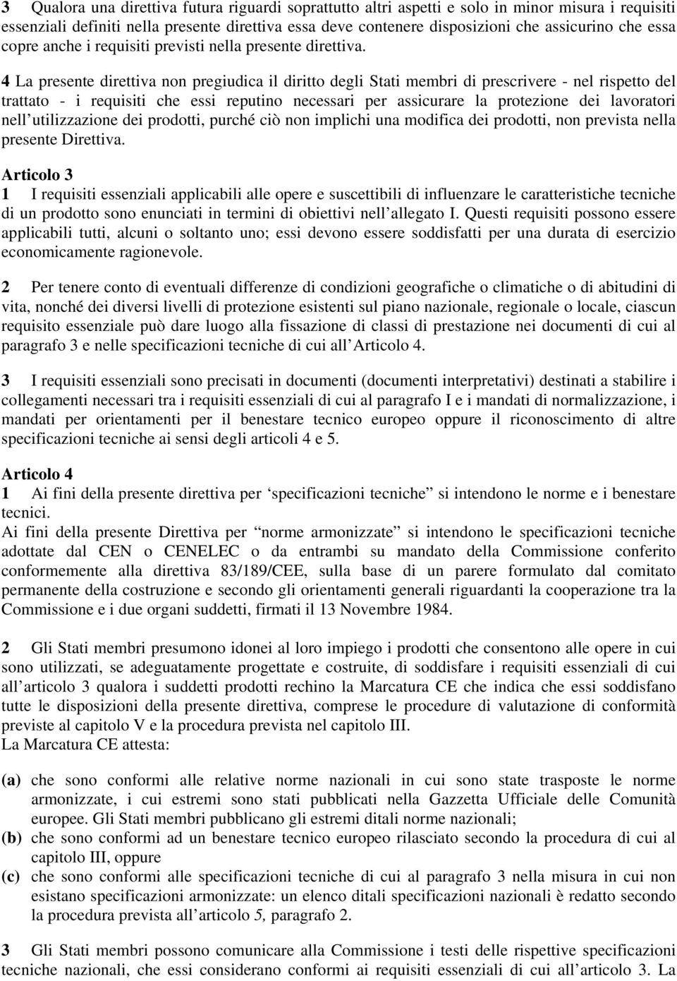 4 La presente direttiva non pregiudica il diritto degli Stati membri di prescrivere - nel rispetto del trattato - i requisiti che essi reputino necessari per assicurare la protezione dei lavoratori