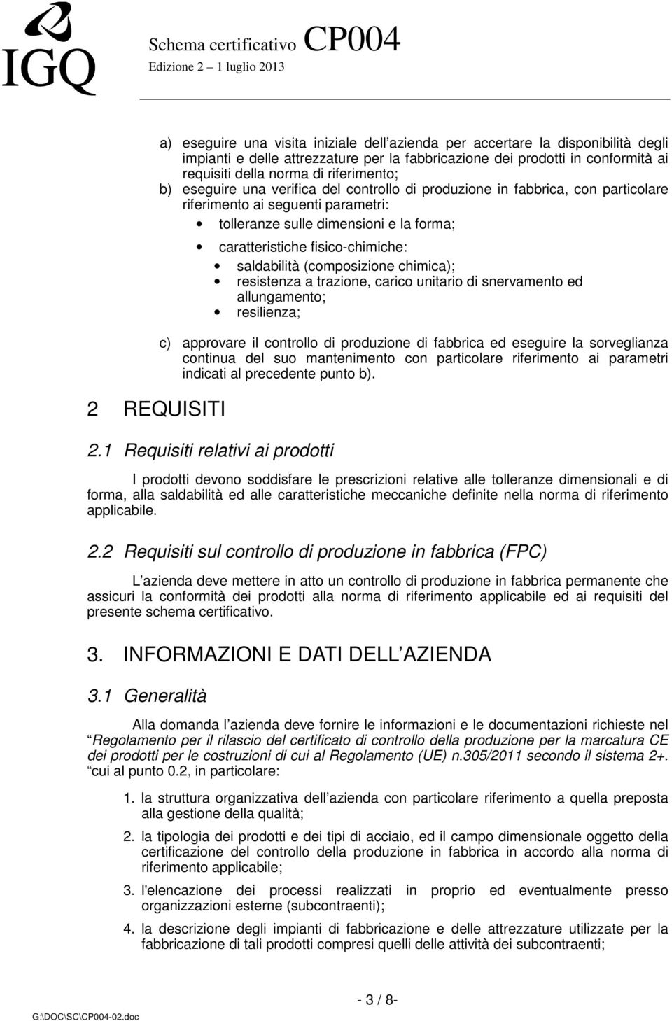 fisico-chimiche: saldabilità (composizione chimica); resistenza a trazione, carico unitario di snervamento ed allungamento; resilienza; c) approvare il controllo di produzione di fabbrica ed eseguire