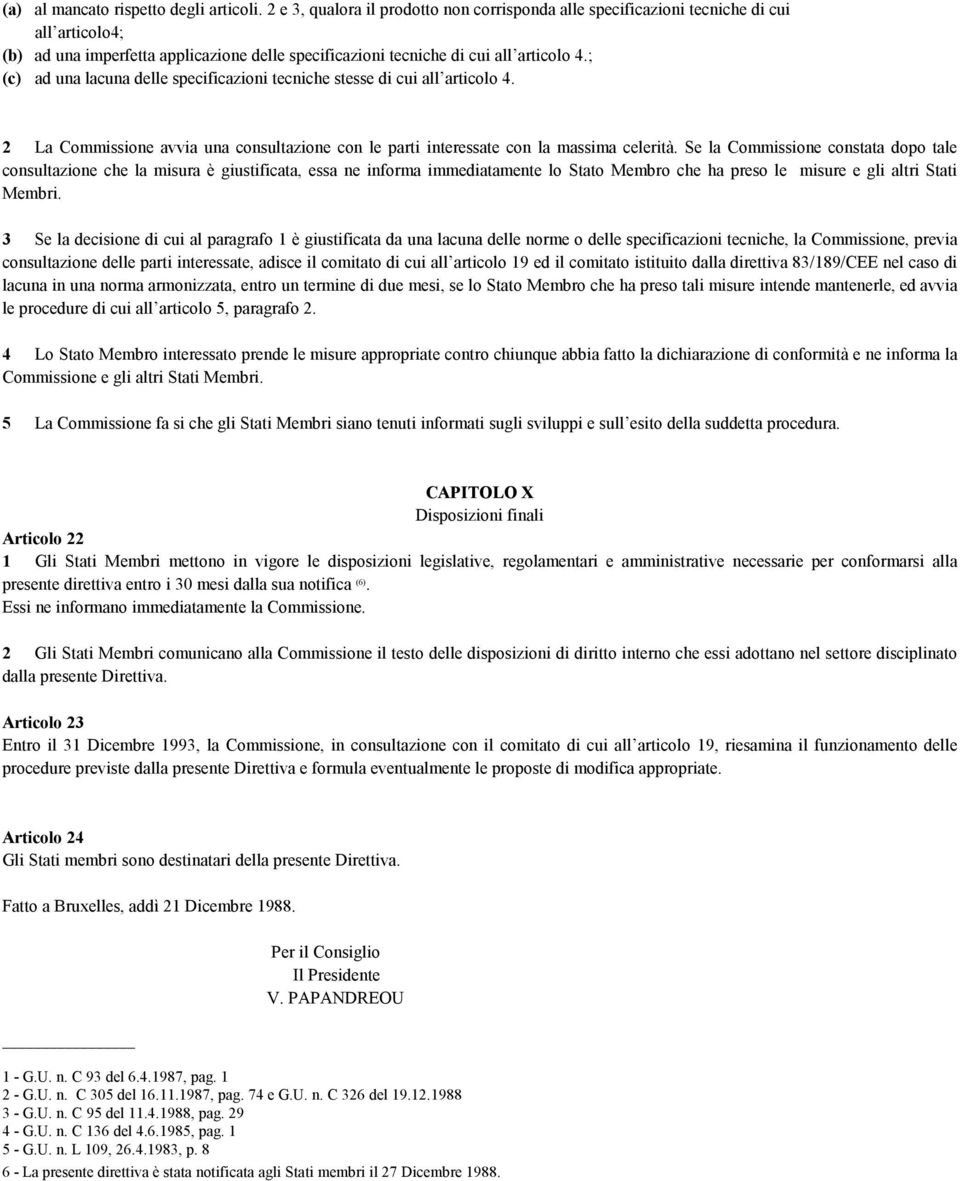 ; (c) ad una lacuna delle specificazioni tecniche stesse di cui all articolo 4. 2 La Commissione avvia una consultazione con le parti interessate con la massima celerità.