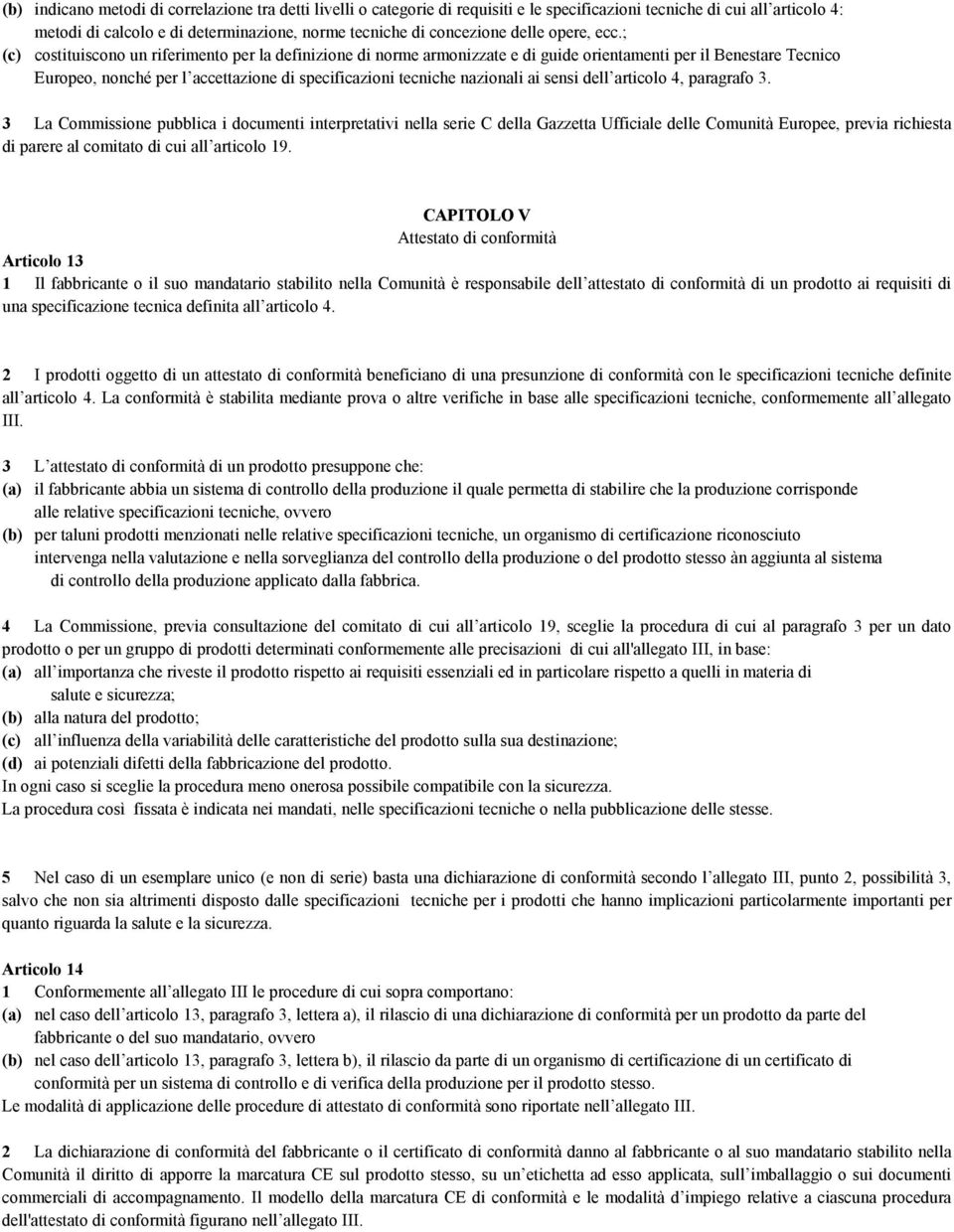 ; (c) costituiscono un riferimento per la definizione di norme armonizzate e di guide orientamenti per il Benestare Tecnico Europeo, nonché per l accettazione di specificazioni tecniche nazionali ai