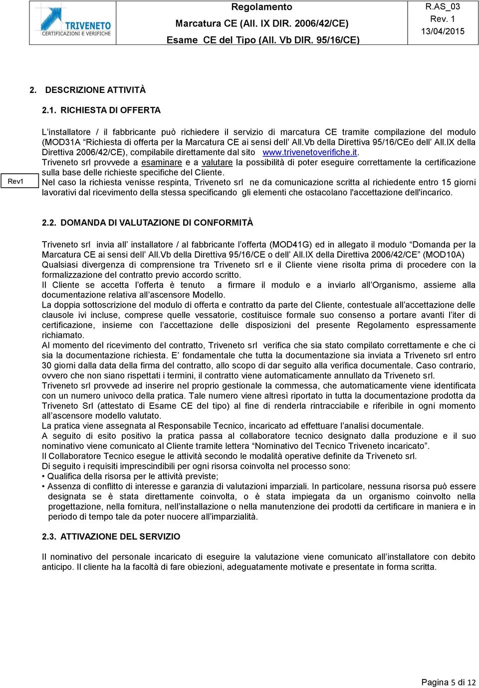 Vb della Direttiva 95/16/CEo dell All.IX della Direttiva 2006/42/CE), compilabile direttamente dal sito
