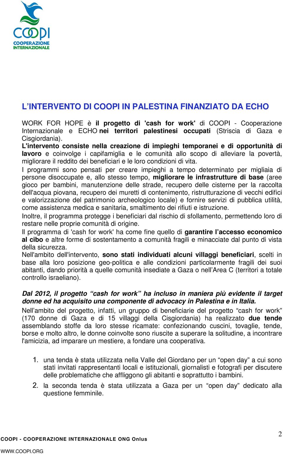 L'intervento consiste nella creazione di impieghi temporanei e di opportunità di lavoro e coinvolge i capifamiglia e le comunità allo scopo di alleviare la povertà, migliorare il reddito dei