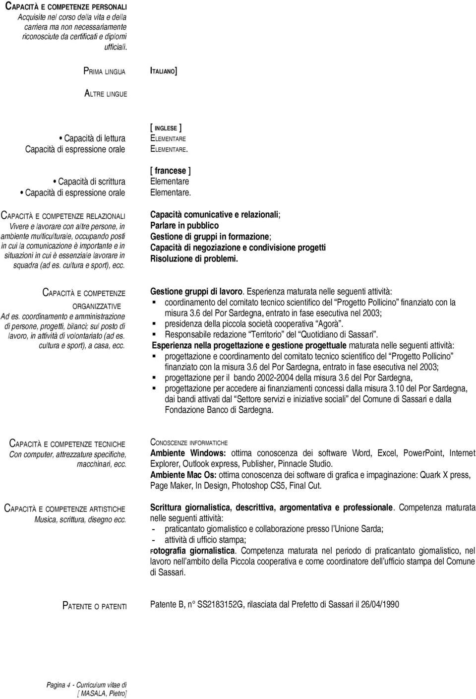 persone, in ambiente multiculturale, occupando posti in cui la comunicazione è importante e in situazioni in cui è essenziale lavorare in squadra (ad es. cultura e sport), ecc.