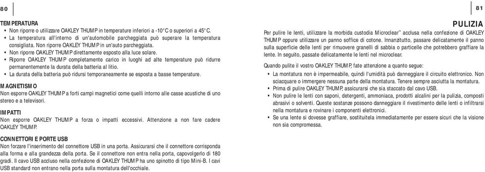 Non riporre OAKLEY THUMP direttamente esposto alla luce solare. Riporre OAKLEY THUMP completamente carico in luoghi ad alte temperature può ridurre permanentemente la durata della batteria al litio.