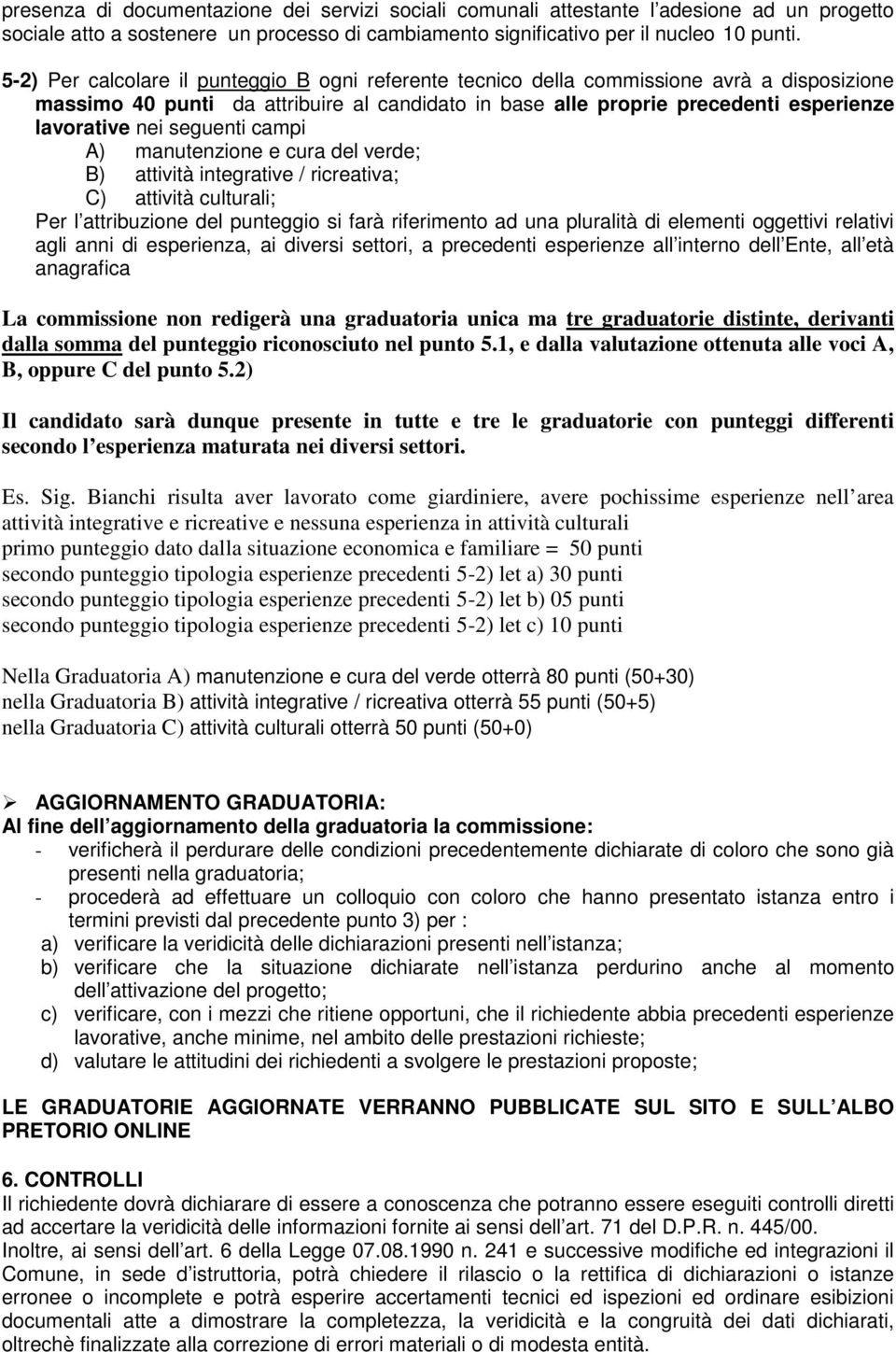 seguenti campi A) manutenzione e cura del verde; B) attività integrative / ricreativa; C) attività culturali; Per l attribuzione del punteggio si farà riferimento ad una pluralità di elementi