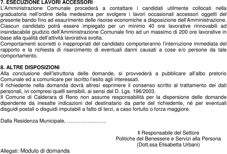 Ciascun candidato potrà essere impiegato per un minimo 40 ore lavorative rinnovabili ad insindacabile giudizio dell Amministrazione Comunale fino ad un massimo di 200 ore lavorative in base alla