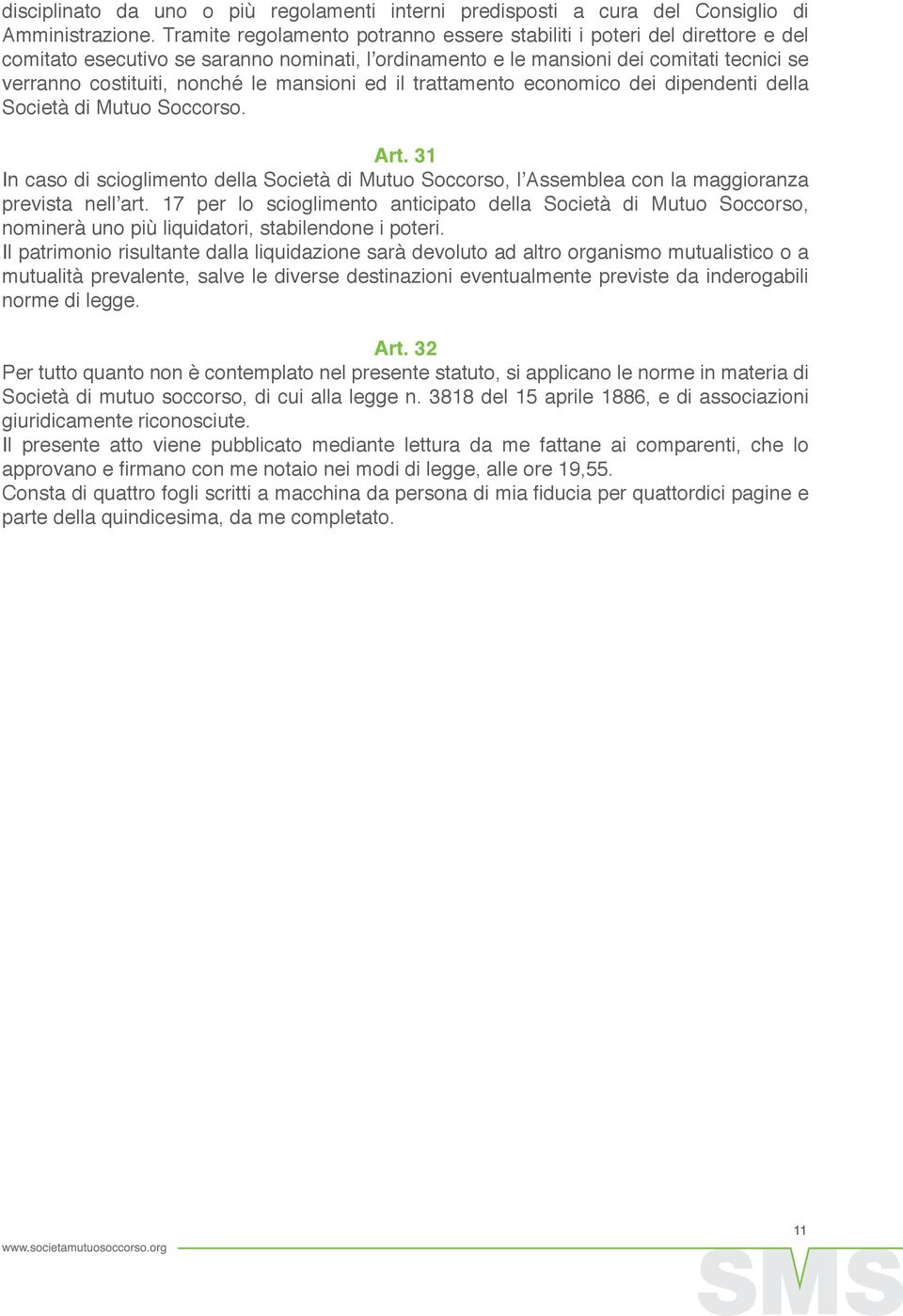 mansioni ed il trattamento economico dei dipendenti della Società di Mutuo Soccorso. Art. 31 In caso di scioglimento della Società di Mutuo Soccorso, l Assemblea con la maggioranza prevista nell art.