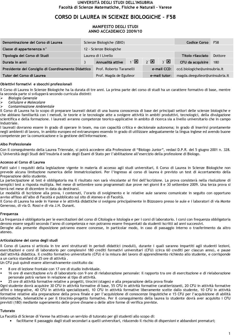 CFU da acquisire 80 Presidente del Cnsigli di Crdinament Didattic Prf. Rbert Taramelli e-mail CCD: ccd.bilgiche@uninsubria.it Tutr del Crs di Laurea Prf. Magda de Eguiler e-mail tutr: magda.