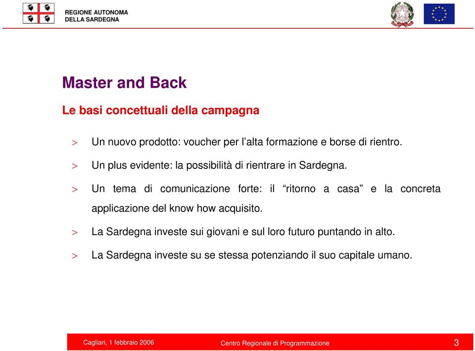 > Un tema di comunicazione forte: il ritorno a casa e la concreta applicazione del know how acquisito.